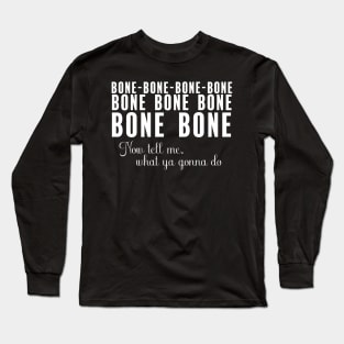 Tell me what you gonna do Long Sleeve T-Shirt